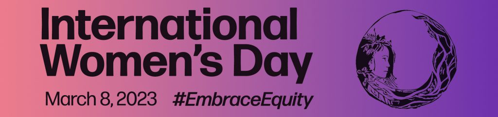 Graphic with text that reads "International Women's Day" "March 8, 2023" #EmbraceEquity